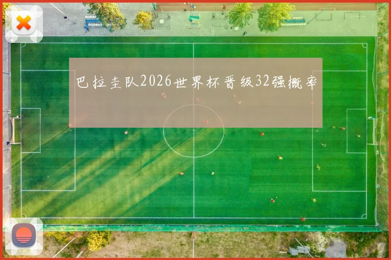 巴拉圭队2026世界杯晋级32强概率