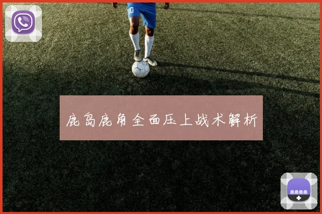 鹿岛鹿角全面压上战术解析