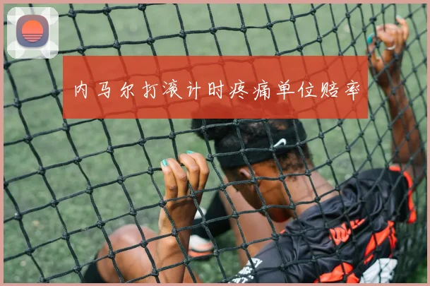 内马尔打滚计时疼痛单位赔率