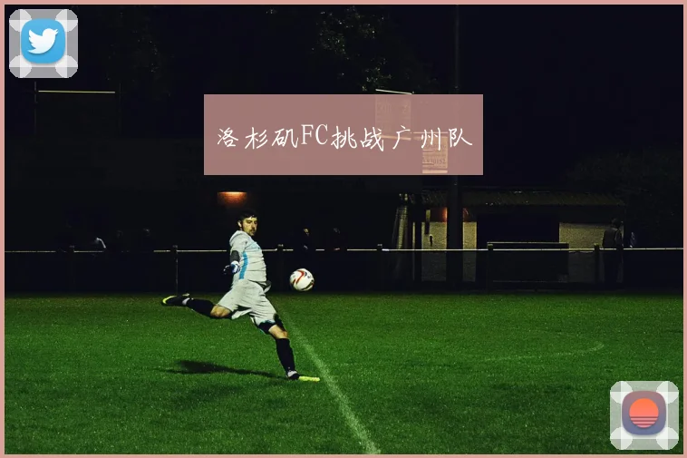 洛杉矶FC挑战广州队