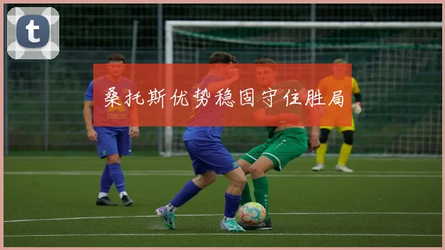 桑托斯优势稳固守住胜局