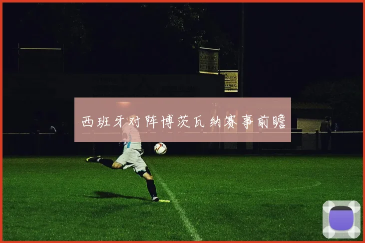 西班牙对阵博茨瓦纳赛事前瞻