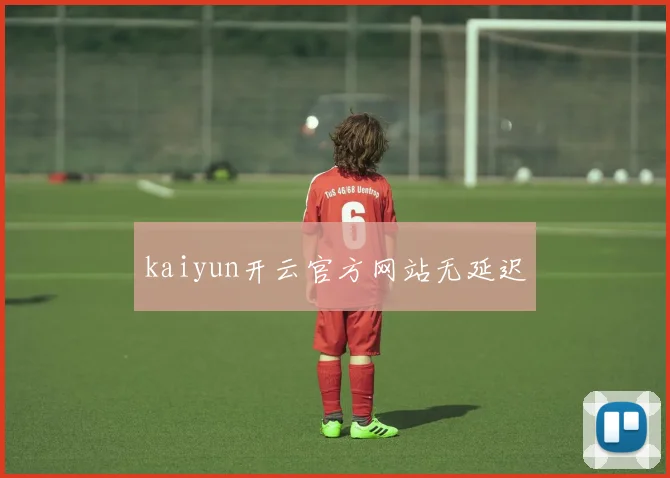 kaiyun开云官方网站无延迟