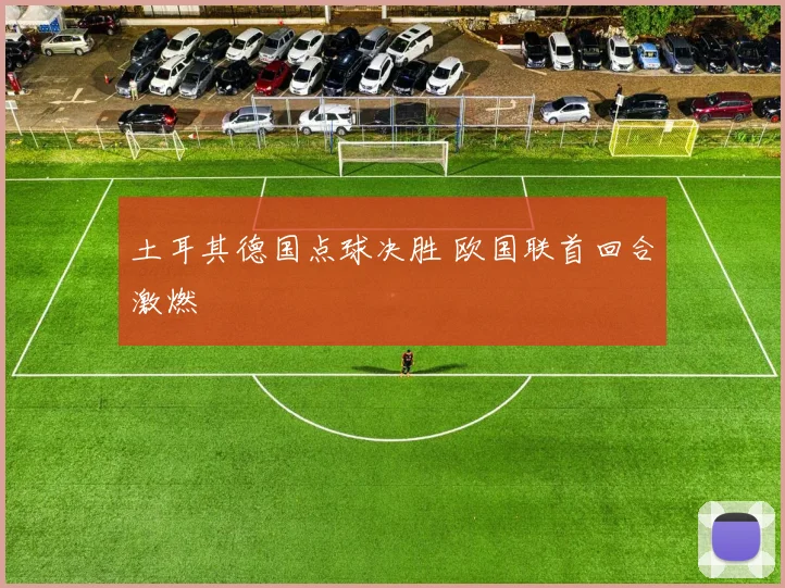 土耳其德国点球决胜 欧国联首回合激燃