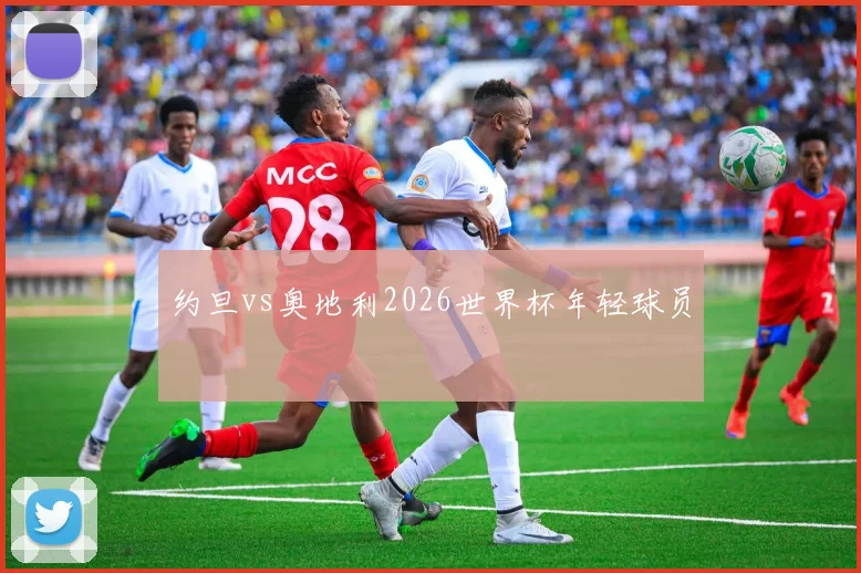 约旦vs奥地利2026世界杯年轻球员