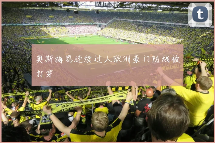 奥斯梅恩连续过人欧洲豪门防线被打穿
