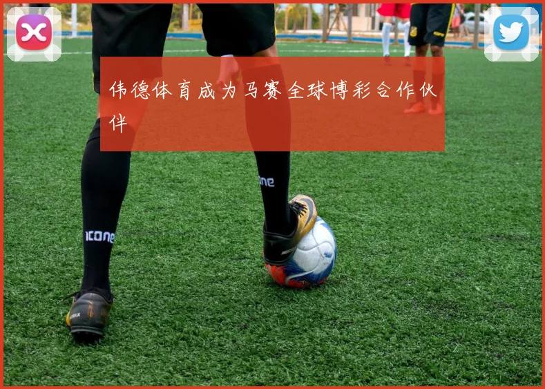 伟德体育成为马赛全球博彩合作伙伴